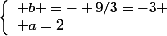 \left\{\begin{array}l b =- 9/3=-3
 \\ a=2\end{array}\right.