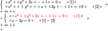 \left\{\begin{array}l x^2 +y^2+2x - 1 =0 \quad [1]
 \\ x^2 + y^2 + x +2y - 1 = 0 \quad [2] \end{array}\right.
 \\ \Leftrightarrow 
 \\ \left\{\begin{array}l {\red x^2 +y^2+2x - 1 =0 \quad [1]}
 \\ x-2y=0 \quad [1]-[2]\end{array}\right.
 \\ \Leftrightarrow 
 \\ 