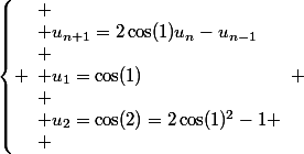 \left\{ \begin{array}{l} \\ u_{n+1}=2\cos(1)u_n-u_{n-1}\\ \\ u_1=\cos(1)\\ \\ u_2=\cos(2)=2\cos(1)^2-1 \\ \end{array} \right.
