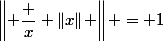 \left\| \dfrac x {\|x\|} \right\| = 1
