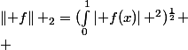 \left\Vert f\right\Vert _{2}=(\int_{0}^{1}\left\vert f(x)\right\vert ^{2})^{\frac{1}{2}}
 \\ 