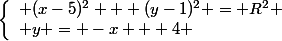\left\lbrace\begin{array}l (x-5)^2 + (y-1)^2 = R^2 \\ y = -x + 4 \end{array}