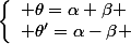 \left\lbrace\begin{array}l \theta=\alpha+\beta \\ \theta'=\alpha-\beta \end{array}