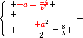 \left\lbrace\begin{array}l {\red a=\frac{-4}{b^2}} \\ \\ - \dfrac{{\red a}^2}{2}=\frac{8}{b} \end{array} 