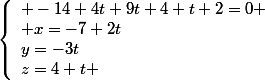 \left\lbrace\begin{array}l -14+4t+9t+4+t+2=0 \\ x=-7+2t\\y=-3t\\z=4+t \end{array}