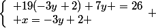 \left\lbrace\begin{array}l 19(-3y+2)+7y =26\\ x=-3y+2 \end{array} 