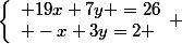 \left\lbrace\begin{array}l 19x+7y =26\\ -x+3y=2 \end{array} 