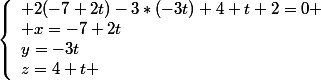 \left\lbrace\begin{array}l 2(-7+2t)-3*(-3t)+4+t+2=0 \\ x=-7+2t\\y=-3t\\z=4+t \end{array}