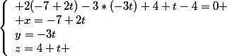 \left\lbrace\begin{array}l 2(-7+2t)-3*(-3t)+4+t-4=0 \\ x=-7+2t\\y=-3t\\z=4+t \end{array}