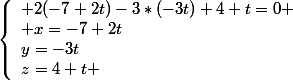 \left\lbrace\begin{array}l 2(-7+2t)-3*(-3t)+4+t=0 \\ x=-7+2t\\y=-3t\\z=4+t \end{array}
