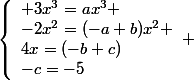 \left\lbrace\begin{array}l 3x^3=ax^3 \\-2x^2=(-a+b)x^2 \\4x=(-b+c)\\-c=-5\end{array} 