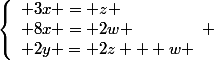 \left\lbrace\begin{array}l 3x = z \\ 8x = 2w \\ 2y = 2z + w \end{array} 