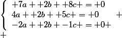 \left\lbrace\begin{array}l 7a +2b +8c = 0\\4a +2b +5c = 0\\-2a +2b -1c = 0 \end{array}
 \\ 