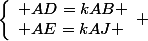 \left\lbrace\begin{array}l AD=kAB \\ AE=kAJ \end{array} 