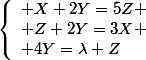 \left\lbrace\begin{array}l X+2Y=5Z \\ Z+2Y=3X \\ 4Y=\lambda Z\end{array}