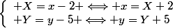 \left\lbrace\begin{array}l X=x-2 \Longleftrightarrow x=X+2\\ Y=y-5 \Longleftrightarrow y=Y+5\end{array}
