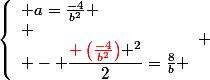 \left\lbrace\begin{array}l a=\frac{-4}{b^2} \\ \\ - \dfrac{{\red \left(\frac{-4}{b^2}\right)} ^2}{2}=\frac{8}{b} \end{array} 