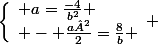 \left\lbrace\begin{array}l a=\frac{-4}{b^2} \\ - \frac{a²}{2}=\frac{8}{b} \end{array} 