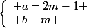 \left\lbrace\begin{array}l a=2m-1 \\ b-m \end{array}