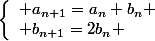 \left\lbrace\begin{array}l a_{n+1}=a_n+b_n \\ b_{n+1}=2b_n \end{array}