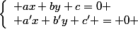 \left\lbrace\begin{array}l ax+by+c=0 \\ a'x+b'y+c' = 0 \end{array}\right