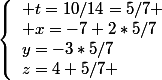 \left\lbrace\begin{array}l t=10/14=5/7 \\ x=-7+2*5/7\\y=-3*5/7\\z=4+5/7 \end{array}