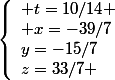 \left\lbrace\begin{array}l t=10/14 \\ x=-39/7\\y=-15/7\\z=33/7 \end{array}