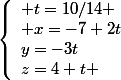 \left\lbrace\begin{array}l t=10/14 \\ x=-7+2t\\y=-3t\\z=4+t \end{array}