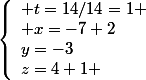 \left\lbrace\begin{array}l t=14/14=1 \\ x=-7+2\\y=-3\\z=4+1 \end{array}