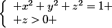 \left\lbrace\begin{array}l x^2+y^2+z^2=1 \\ z>0 \end{array}\right.