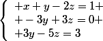 \left\lbrace\begin{array}l x+y-2z=1 \\ -3y+3z=0 \\ 3y-5z=3\end{array}
