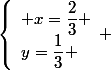 \left\lbrace\begin{array}l x=\dfrac{2}{3} \\y=\dfrac{1}{3} \end{array} 