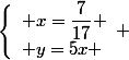 \left\lbrace\begin{array}l x=\dfrac{7}{17} \\ y=5x \end{array} 