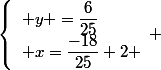 \left\lbrace\begin{array}l y =\dfrac{6}{25}\\ x=\dfrac{-18}{25}+2 \end{array} 