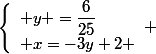 \left\lbrace\begin{array}l y =\dfrac{6}{25}\\ x=-3y+2 \end{array} 