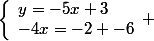 \left\lbrace\begin{array}ly=-5x+3\\-4x=-2 -6\end{array} 