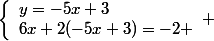 \left\lbrace\begin{array}ly=-5x+3\\6x+2(-5x+3)=-2 \end{array} 
