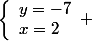 \left\lbrace\begin{array}ly=-7\\x=2\end{array} 