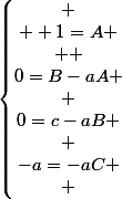 \left\lbrace\begin{matrix}
 \\  1=A
 \\  \\0=B-aA
 \\ \\0=c-aB
 \\ \\-a=-aC
 \\ \end{matrix}\right.