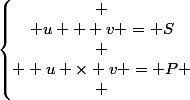 \left\lbrace\begin{matrix}
 \\ u + v = S\\
 \\  u \times v = P
 \\ \end{matrix}\right.