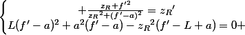 \left\lbrace\begin{matrix} \frac{z_R f'^2}{{z_R}^2+(f'-a)^2}={z_R}'\\\ L(f'-a)^2+a^2(f'-a)-{z_R}^2(f'-L+a)=0 \end{matrix}\right.