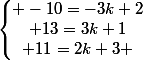 \left\lbrace\begin{matrix} -10=-3k+2\\ 13=3k+1\\ 11=2k+3 \end{matrix}\right.