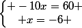 \left\lbrace\begin{matrix} -10x=60 \\ x=-6 \end{matrix}\right.