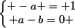 \left\lbrace\begin{matrix} -a = 1\\ a-b=0 \end{matrix}\right.
