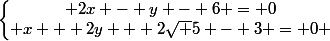 \left\lbrace\begin{matrix} 2x - y - 6 = 0\\ x + 2y + 2\sqrt 5 - 3 = 0 \end{matrix}\right.