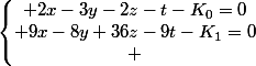 \left\lbrace\begin{matrix} 2x-3y-2z-t-K_0=0\\ 9x-8y+36z-9t-K_1=0\\ \end{matrix}\right.