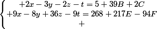 \left\lbrace\begin{matrix} 2x-3y-2z-t=5+39B+2C\\ 9x-8y+36z-9t=268+217E-94F\\ \end{matrix}\right.