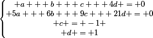 \left\lbrace\begin{matrix} a + b + c + 4d = 0\\ 5a + 6b + 9c + 21d = 0\\ c = -1 \\ d = 1\end{matrix}\right.