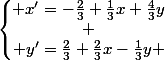 \left\lbrace\begin{matrix} x'=-\frac{2}{3}+\frac{1}{3}x+\frac{4}{3}y\\ \\ y'=\frac{2}{3}+\frac{2}{3}x-\frac{1}{3}y \end{matrix}\right.~~
