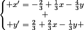 \left\lbrace\begin{matrix} x'=-\frac{2}{3}+\frac{1}{3}x-\frac{4}{3}y\\ \\ y'=\frac{2}{3}+\frac{2}{3}x-\frac{1}{3}y \end{matrix}\right.